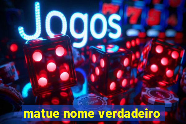 matue nome verdadeiro